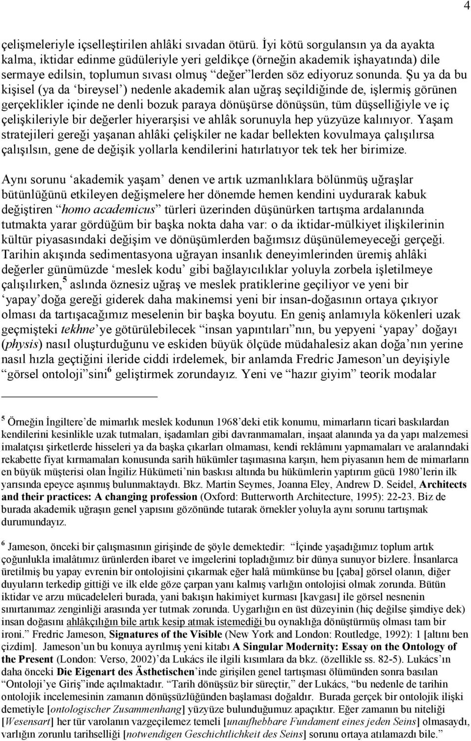 Şu ya da bu kişisel (ya da bireysel ) nedenle akademik alan uğraş seçildiğinde de, işlermiş görünen gerçeklikler içinde ne denli bozuk paraya dönüşürse dönüşsün, tüm düşselliğiyle ve iç