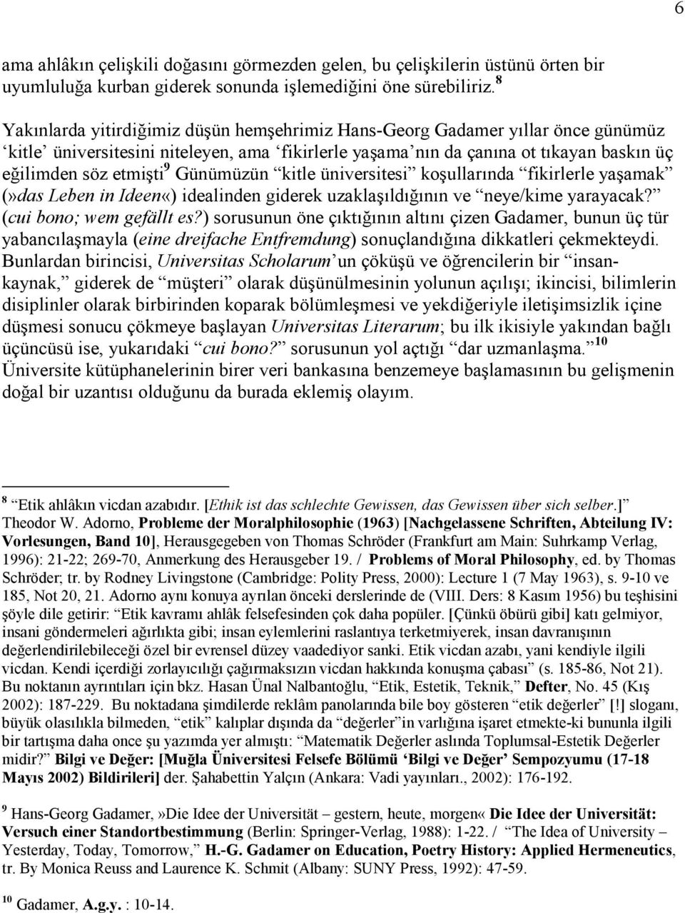 Günümüzün kitle üniversitesi koşullarında fikirlerle yaşamak (»das Leben in Ideen«) idealinden giderek uzaklaşıldığının ve neye/kime yarayacak? (cui bono; wem gefällt es?