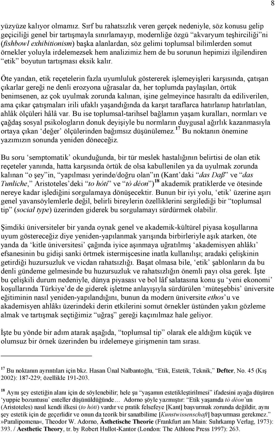 gelimi toplumsal bilimlerden somut örnekler yoluyla irdelemezsek hem analizimiz hem de bu sorunun hepimizi ilgilendiren etik boyutun tartışması eksik kalır.