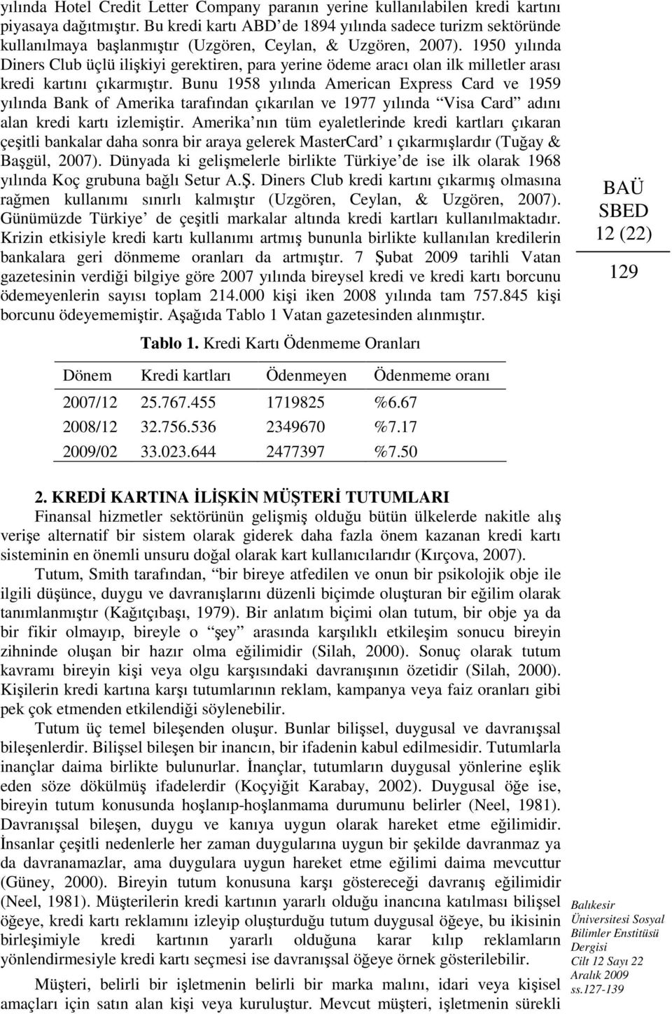 1950 yılında Diners Club üçlü ilişkiyi gerektiren, para yerine ödeme aracı olan ilk milletler arası kredi kartını çıkarmıştır.