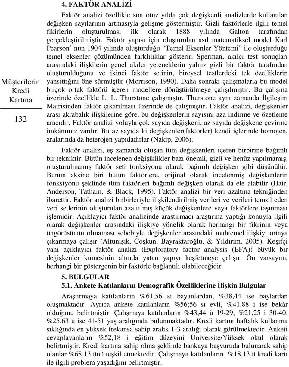 yapısı için oluşturulan asıl matematiksel model Karl Pearson nun 1904 yılında oluşturduğu Temel Eksenler Yöntemi ile oluşturduğu temel eksenler çözümünden farklılıklar gösterir.