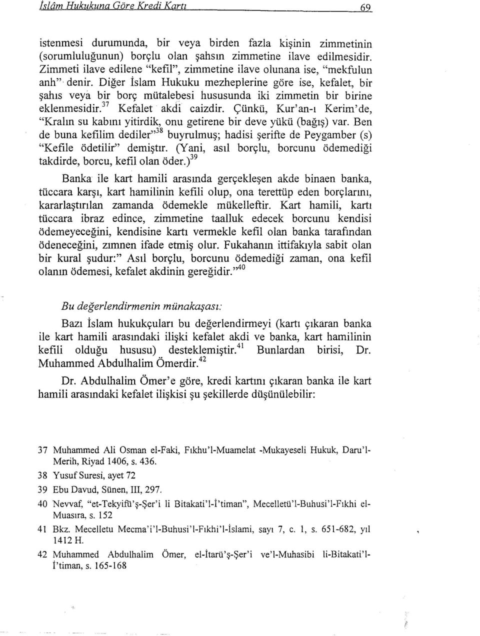 Diğer İslam Hukuku mezheplerine göre ise, kefalet, bir şahıs veya bir borç mütalebesi hususunda iki zirnınetin bir birine eklenmesidir. 37 Kefalet akdi caizdir.