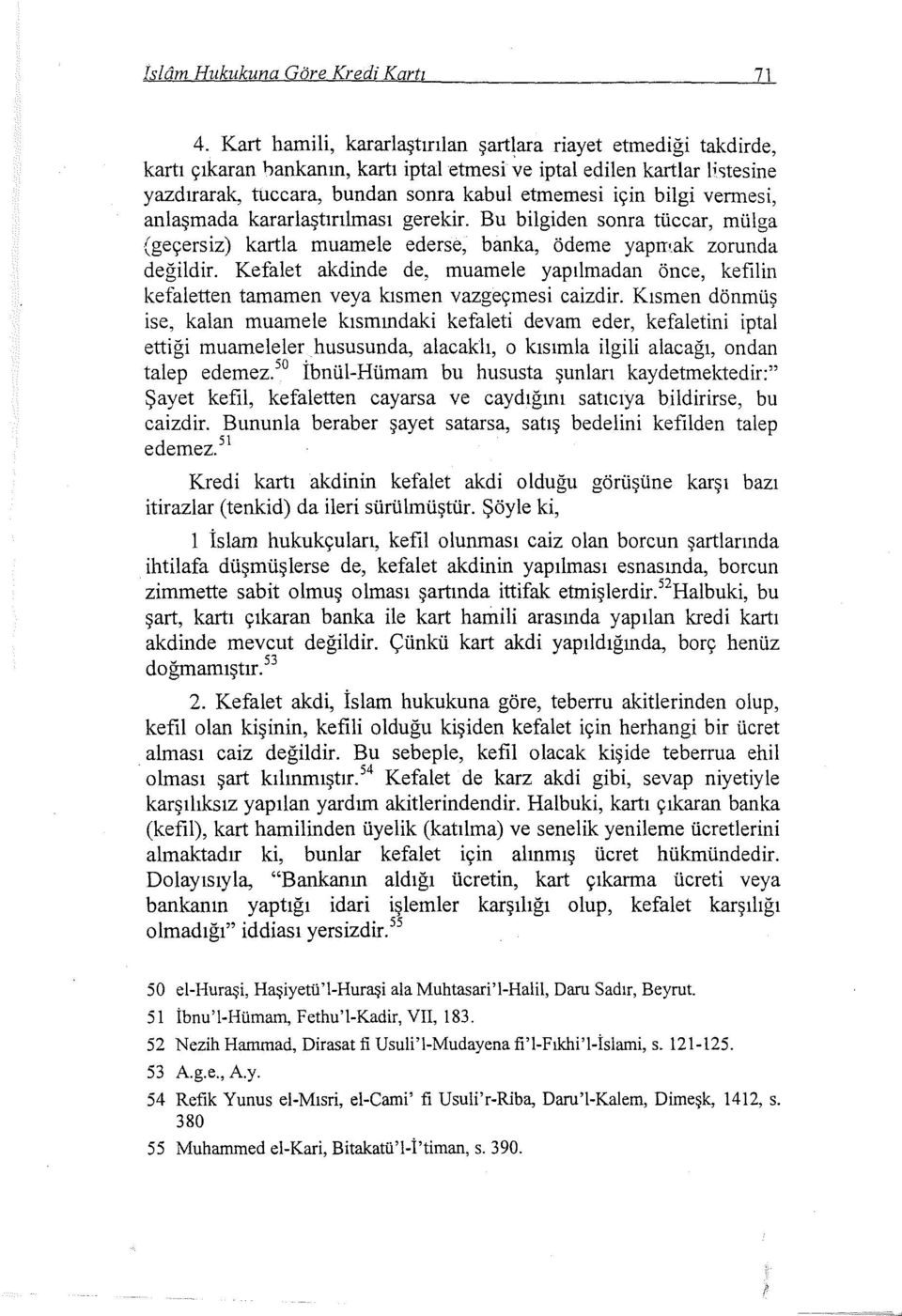 bilgi vermesi, anlaşmada kararlaştırılması gerekir. Bu bilgiden sonra tüccar, mülga (geçersiz) kartla muamele ederse, banka, ödeme yapmak zorunda değildir.