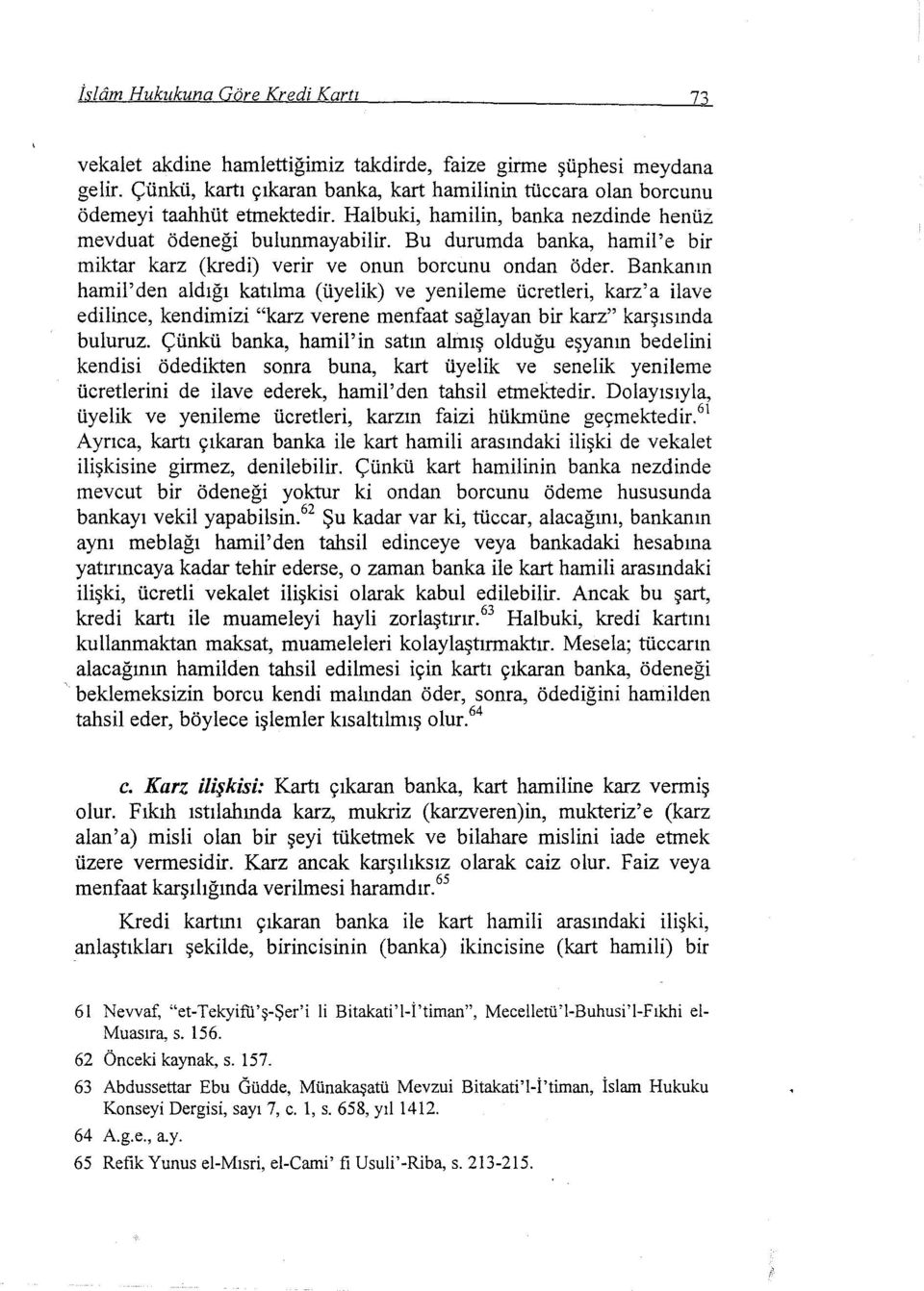 Bankanın harnil'den aldığı katılma (üyelik) ve yenileme ücretleri, karz'a ilave edilince, kendimizi "karz verene menfaat sağlayan bir karz" karşısında buluruz.