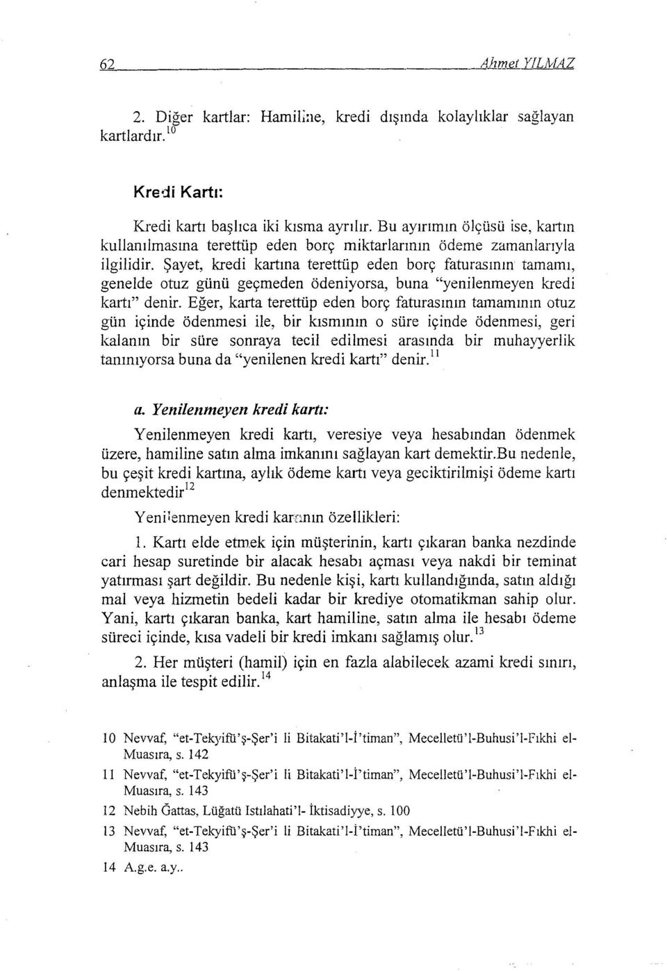 Şayet, kredi kartına terettüp eden borç faturasının tamamı, genelde otuz günü geçmeden ödeniyorsa, buna "yenilenmeyen kredi kartı" denir.