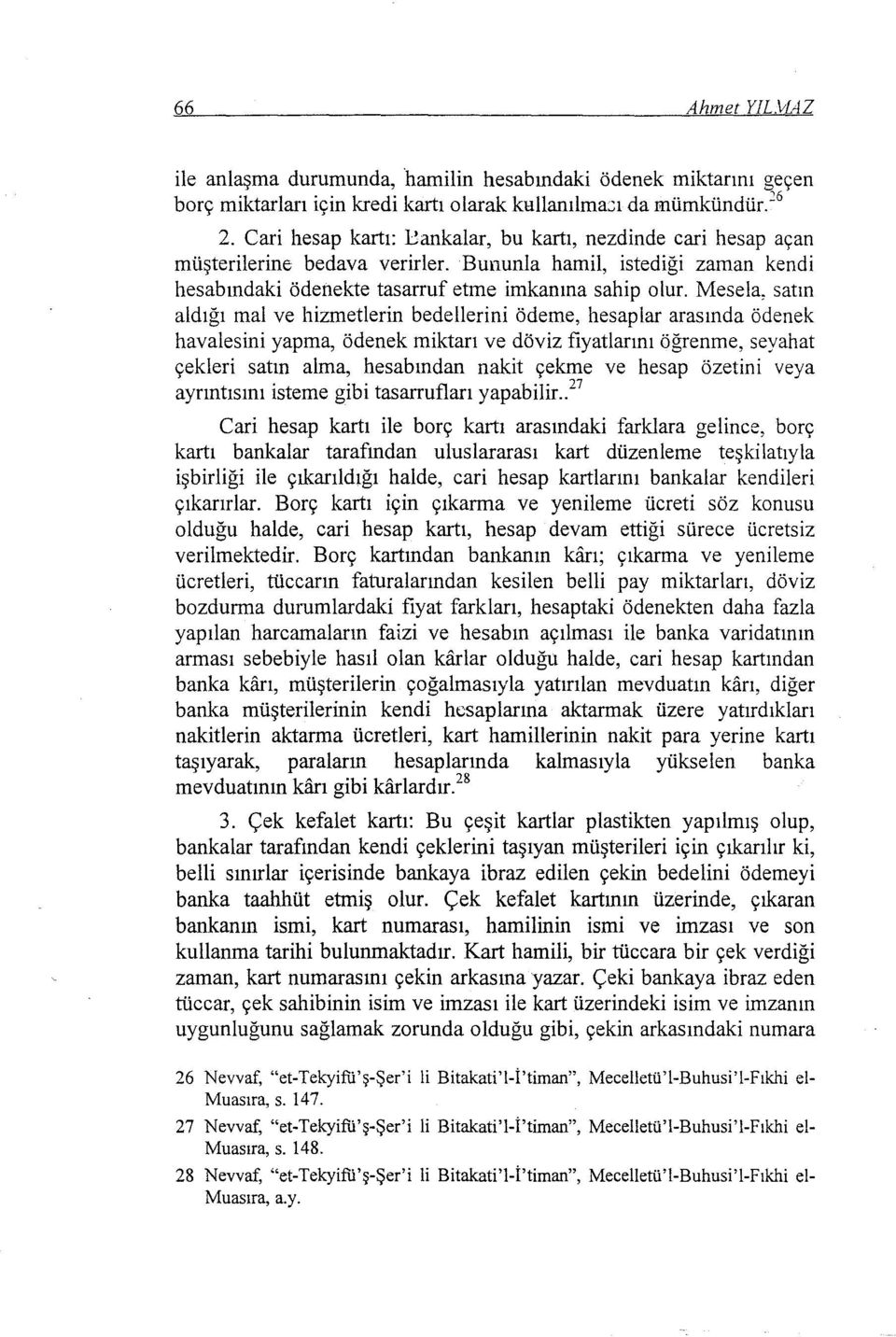 Mesela, satın aldığı mal ve hizmetlerin bedellerini ödeme, hesaplar arasında ödenek havatesini yapma, ödenek miktarı ve döviz fiyatlarını öğrenme, seyahat çekleri satın alma, hesabından nakit çekme