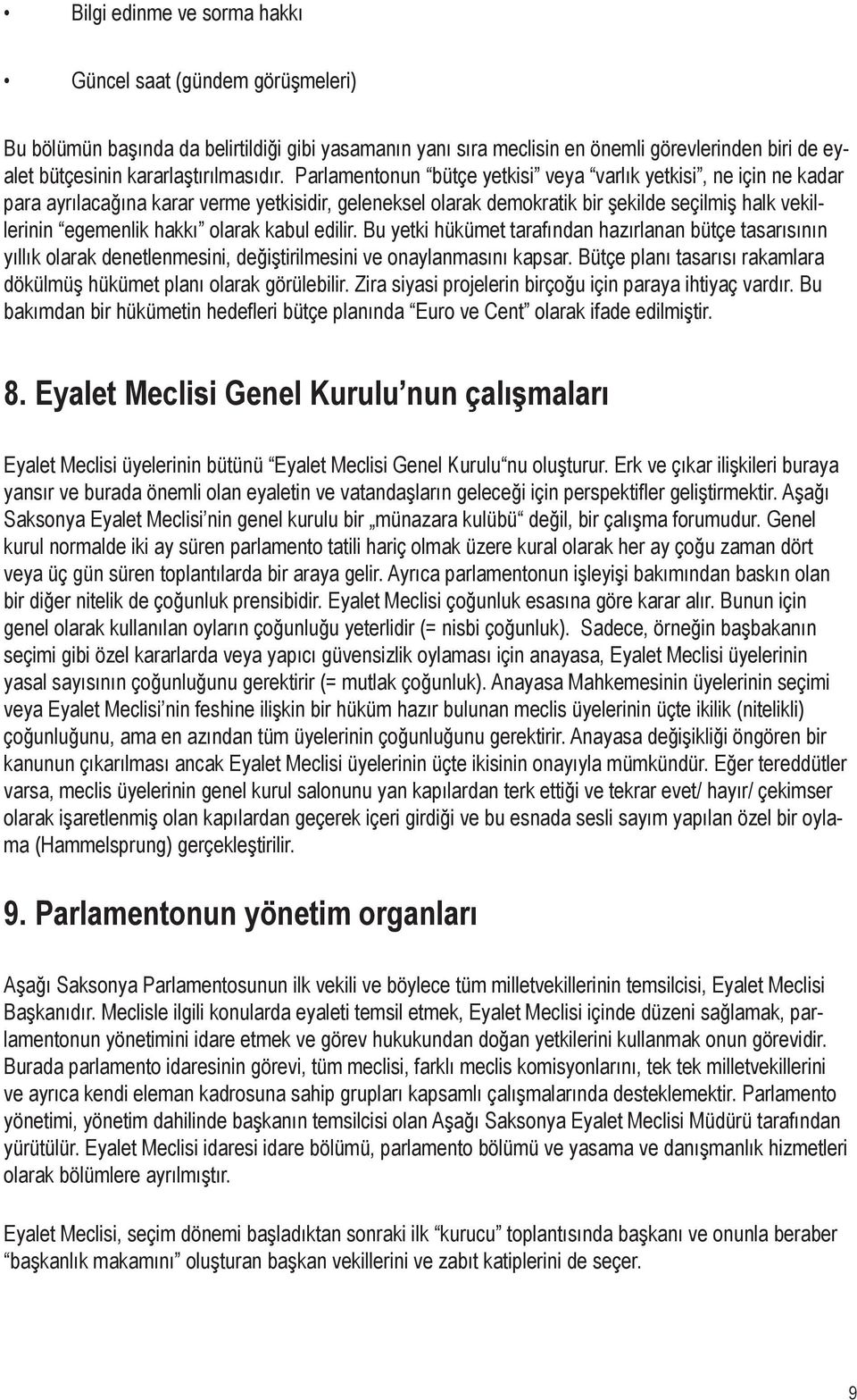 Parlamentonun bütçe yetkisi veya varlık yetkisi, ne için ne kadar para ayrılacağına karar verme yetkisidir, geleneksel olarak demokratik bir şekilde seçilmiş halk vekillerinin egemenlik hakkı olarak