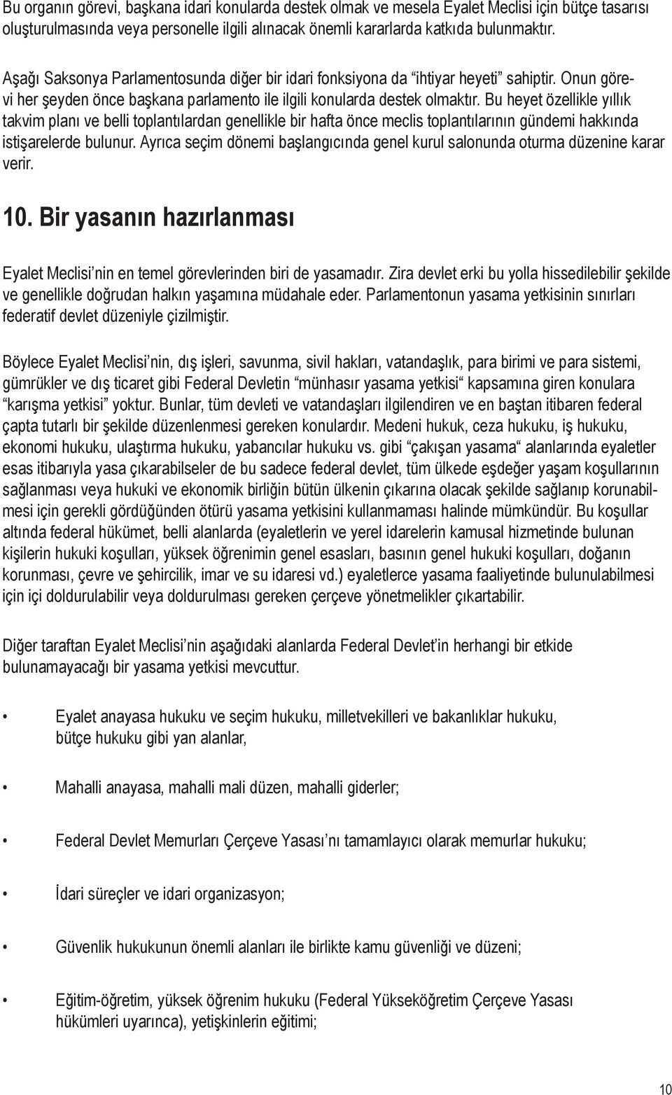 Bu heyet özellikle yıllık takvim planı ve belli toplantılardan genellikle bir hafta önce meclis toplantılarının gündemi hakkında istişarelerde bulunur.