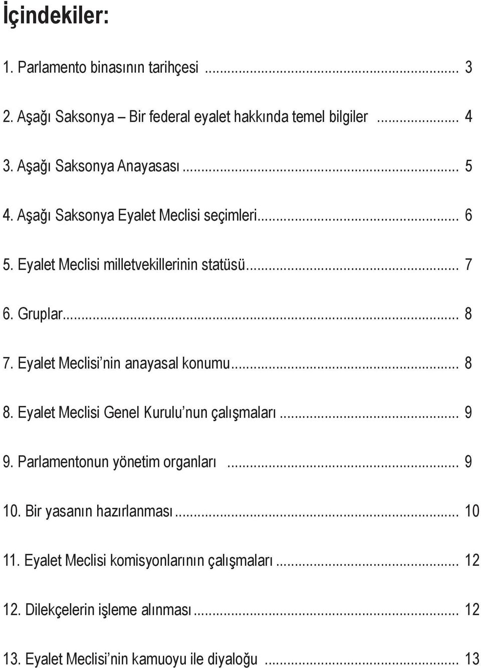 Eyalet Meclisi nin anayasal konumu... 8 8. Eyalet Meclisi Genel Kurulu nun çalışmaları... 9 9. Parlamentonun yönetim organları... 9 10.