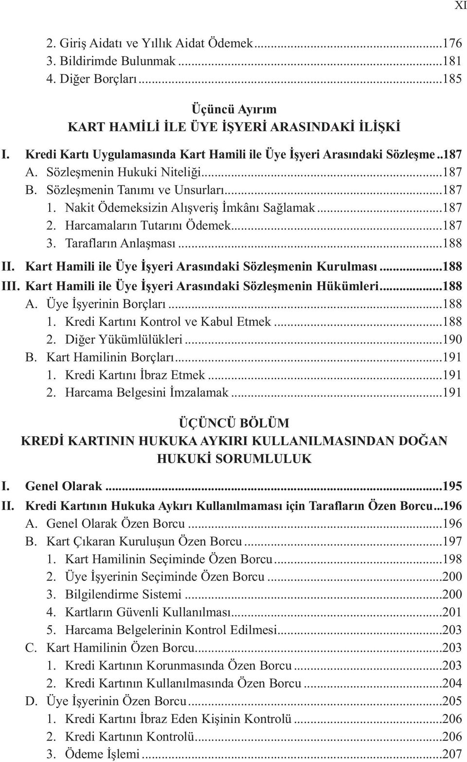 Nakit Ödemeksizin Alışveriş İmkânı Sağlamak...187 2. Harcamaların Tutarını Ödemek...187 3. Tarafların Anlaşması...188 II. Kart Hamili ile Üye İşyeri Arasındaki Sözleşmenin Kurulması...188 III.