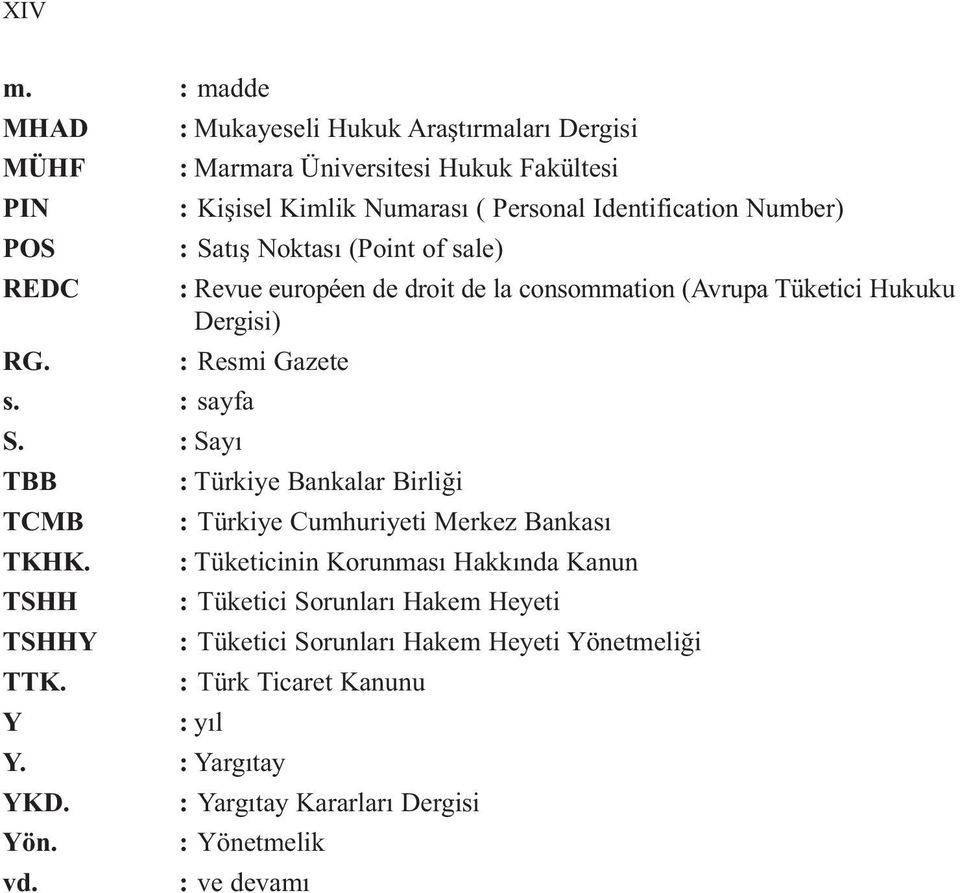 POS : Satış Noktası (Point of sale) REDC : Revue européen de droit de la consommation (Avrupa Tüketici Hukuku Dergisi) RG. : Resmi Gazete s. : sayfa S.