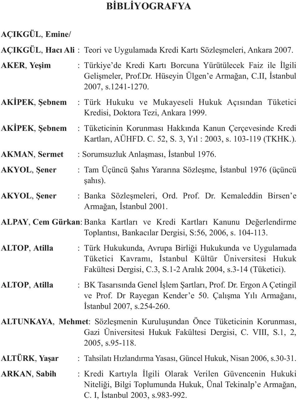 : Türk Hukuku ve Mukayeseli Hukuk Açısından Tüketici Kredisi, Doktora Tezi, Ankara 1999. : Tüketicinin Korunması Hakkında Kanun Çerçevesinde Kredi Kartları, AÜHFD. C. 52, S. 3, Yıl : 2003, s.