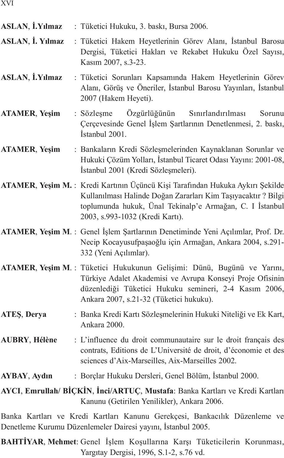 : Tüketici Sorunları Kapsamında Hakem Heyetlerinin Görev Alanı, Görüş ve Öneriler, İstanbul Barosu Yayınları, İstanbul 2007 (Hakem Heyeti).