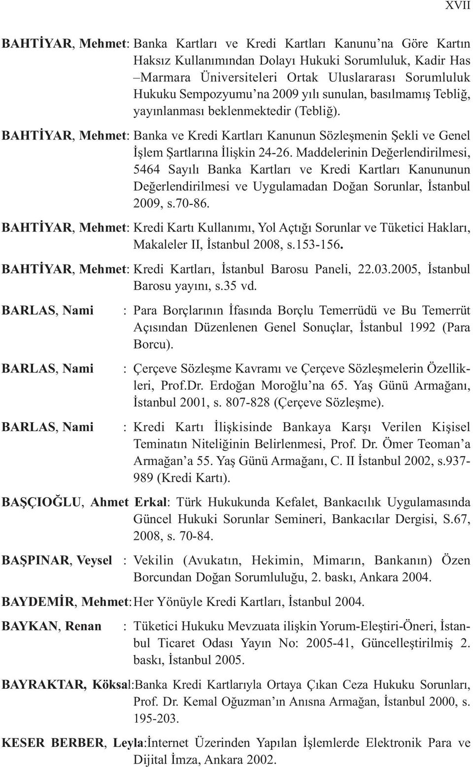 Maddelerinin Değerlendirilmesi, 5464 Sayılı Banka Kartları ve Kredi Kartları Kanununun Değerlendirilmesi ve Uygulamadan Doğan Sorunlar, İstanbul 2009, s.70-86.