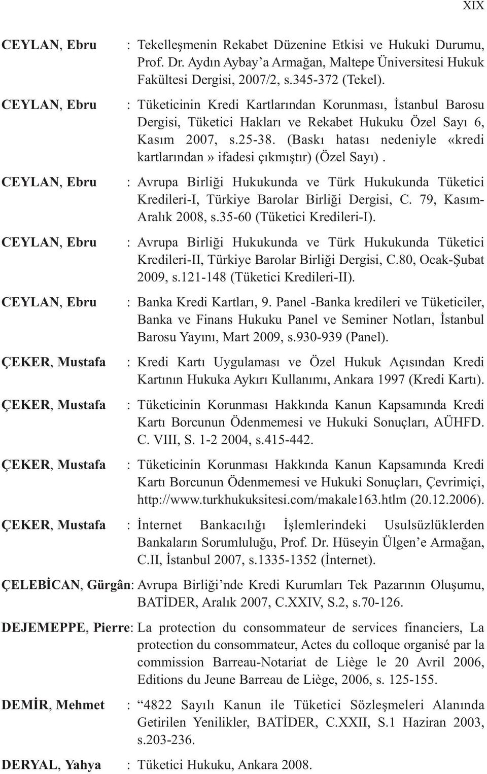 : Tüketicinin Kredi Kartlarından Korunması, İstanbul Barosu Dergisi, Tüketici Hakları ve Rekabet Hukuku Özel Sayı 6, Kasım 2007, s.25-38.