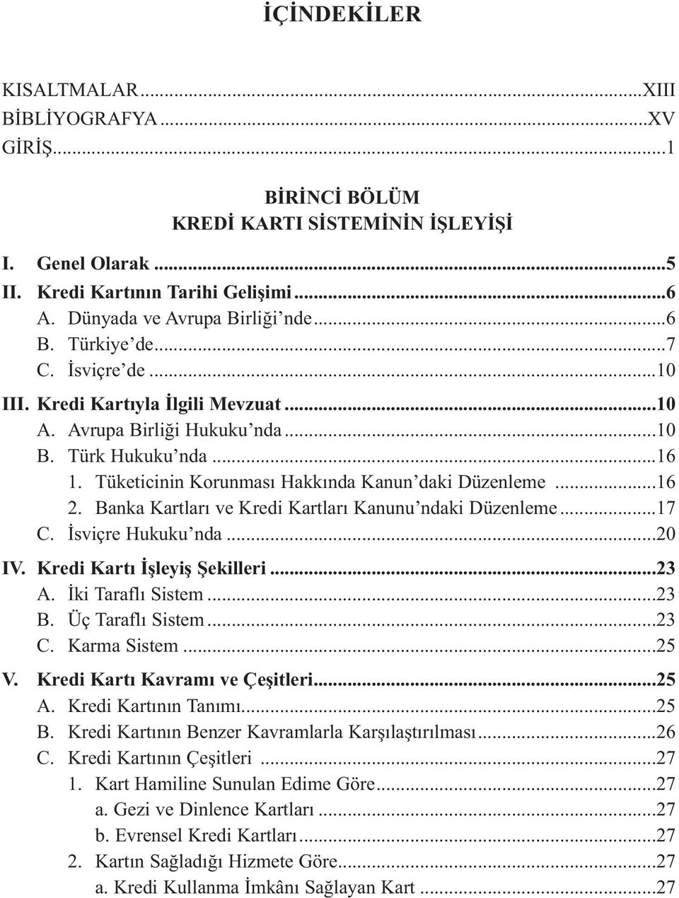 Banka Kartları ve Kredi Kartları Kanunu ndaki Düzenleme...17 C. İsviçre Hukuku nda...20 IV. Kredi Kartı İşleyiş Şekilleri...23 A. İki Taraflı Sistem...23 B. Üç Taraflı Sistem...23 C. Karma Sistem.