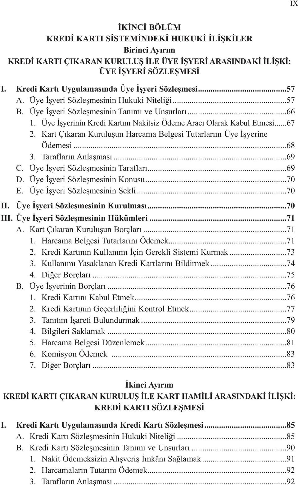 Üye İşyerinin Kredi Kartını Nakitsiz Ödeme Aracı Olarak Kabul Etmesi...67 2. Kart Çıkaran Kuruluşun Harcama Belgesi Tutarlarını Üye İşyerine Ödemesi...68 3. Tarafların Anlaşması...69 C.