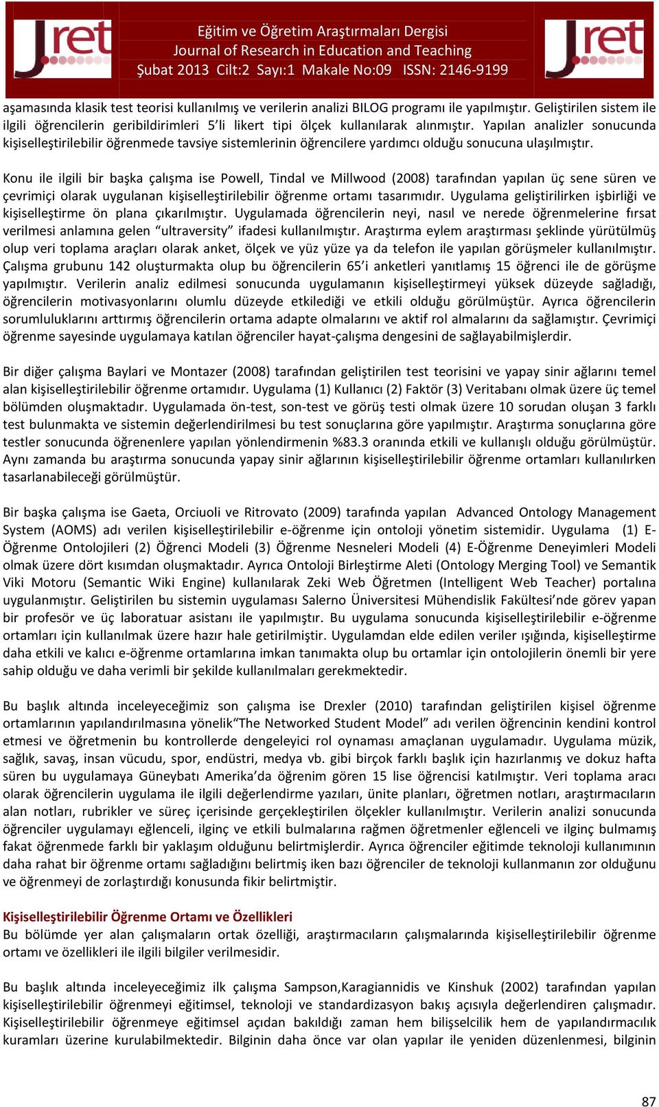 Yapılan analizler sonucunda kişiselleştirilebilir öğrenmede tavsiye sistemlerinin öğrencilere yardımcı olduğu sonucuna ulaşılmıştır.