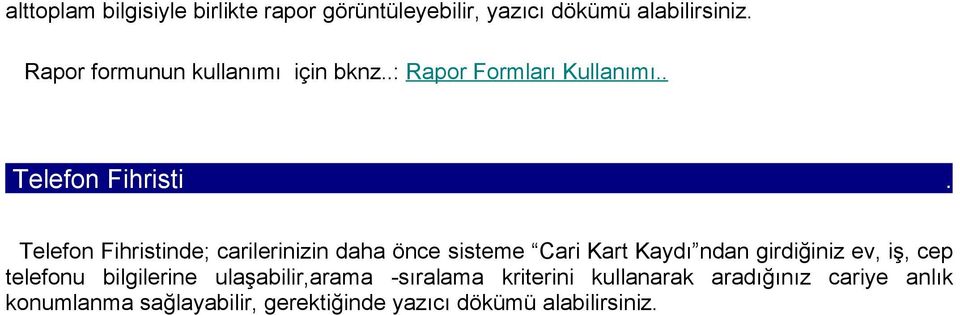 Telefon Fihristinde; carilerinizin daha önce sisteme Cari Kart Kaydı ndan girdiğiniz ev,