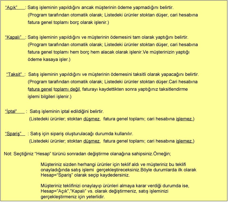 ) Kapalı : Satış işleminin yapıldığını ve müşterinin ödemesini tam olarak yaptığını belirtir.