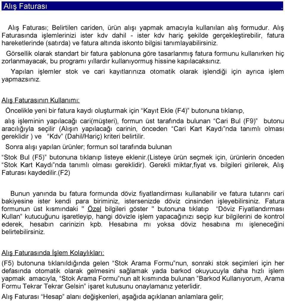 Görsellik olarak standart bir fatura şablonuna göre tasarlanmış fatura formunu kullanırken hiç zorlanmayacak, bu programı yıllardır kullanıyormuş hissine kapılacaksınız.