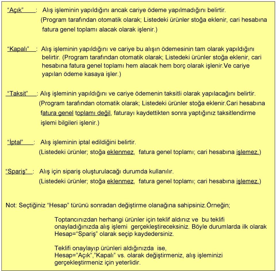 ) Kapalı : Alış işleminin yapıldığını ve cariye bu alışın ödemesinin tam olarak yapıldığını belirtir.