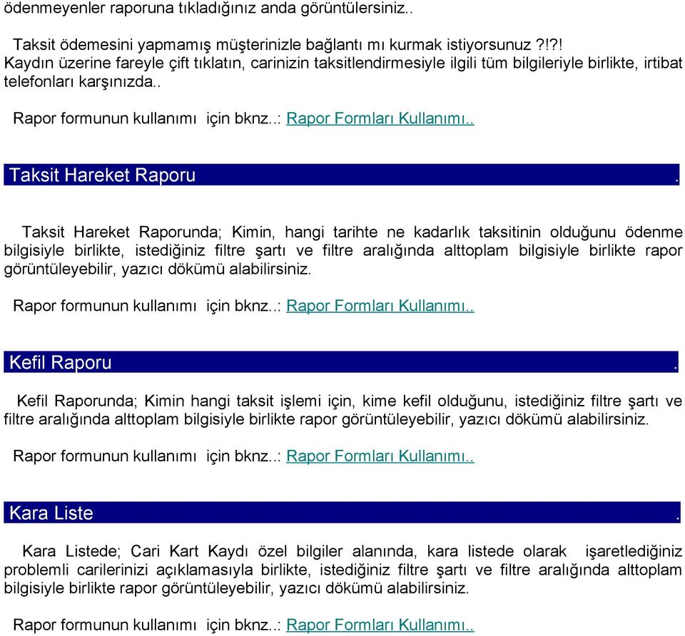 Taksit Hareket Raporunda; Kimin, hangi tarihte ne kadarlık taksitinin olduğunu ödenme bilgisiyle birlikte, istediğiniz filtre şartı ve filtre aralığında alttoplam bilgisiyle birlikte rapor