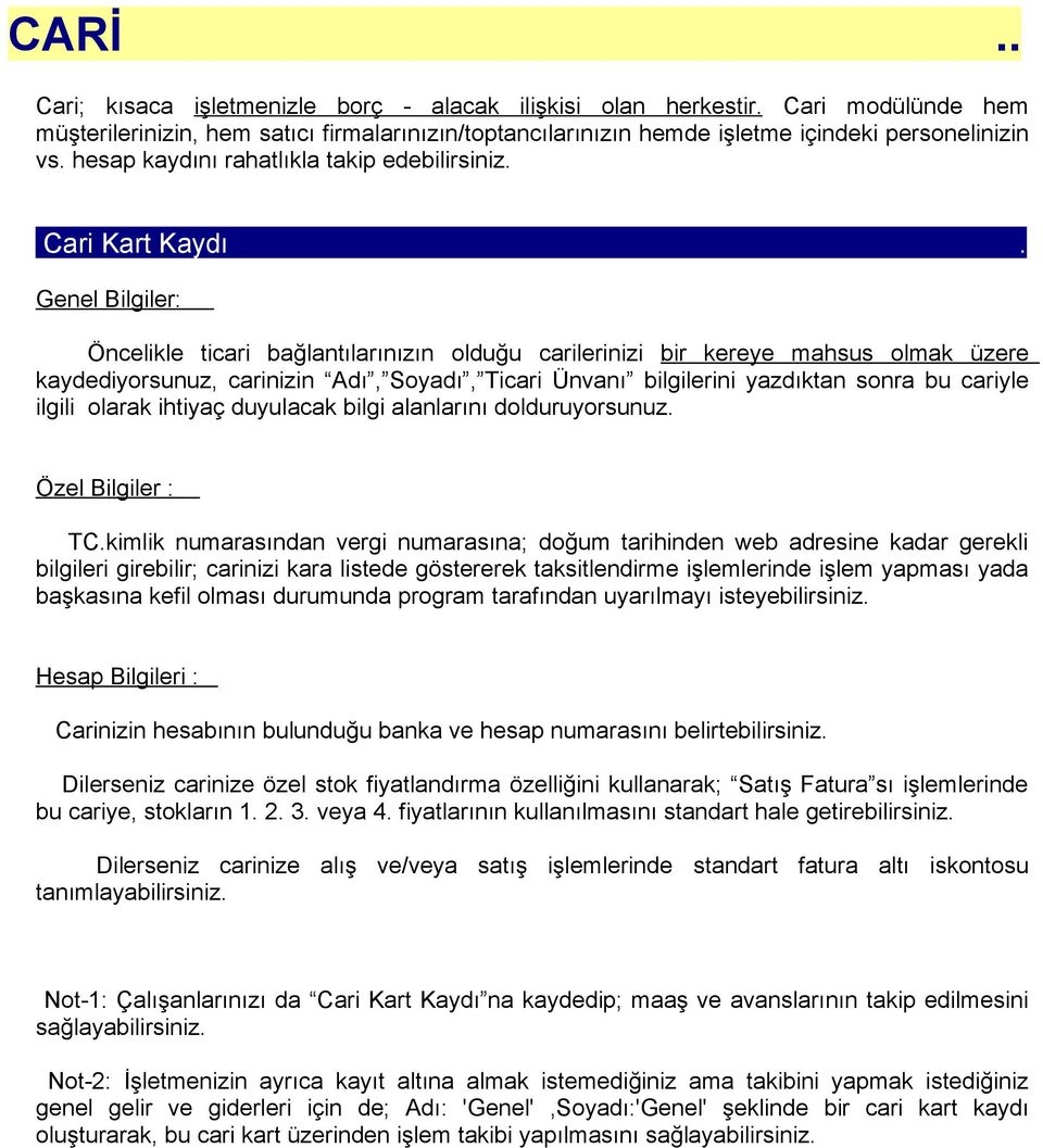 Genel Bilgiler: Öncelikle ticari bağlantılarınızın olduğu carilerinizi bir kereye mahsus olmak üzere kaydediyorsunuz, carinizin Adı, Soyadı, Ticari Ünvanı bilgilerini yazdıktan sonra bu cariyle