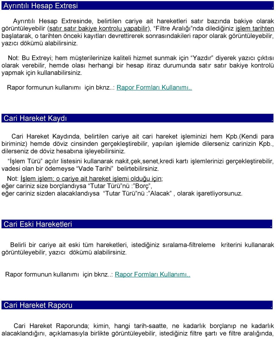 başlatarak, o tarihten önceki kayıtları devrettirerek sonrasındakileri rapor olarak görüntüleyebilir, yazıcı dökümü alabilirsiniz.