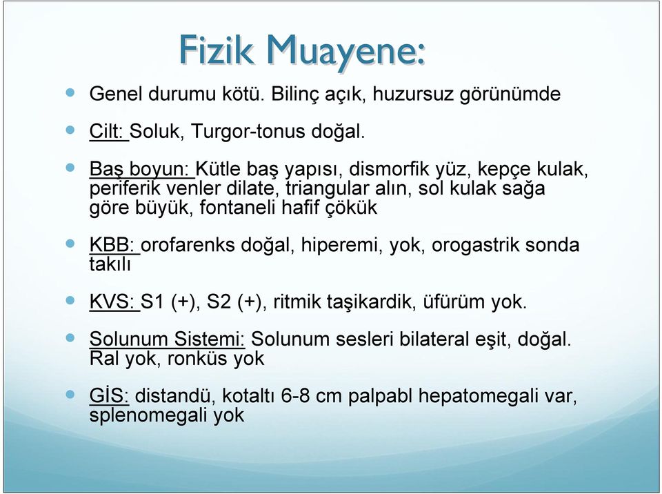 fontaneli hafif çökük KBB: orofarenks doğal, hiperemi, yok, orogastrik sonda takılı KVS: S1 (+), S2 (+), ritmik taşikardik,