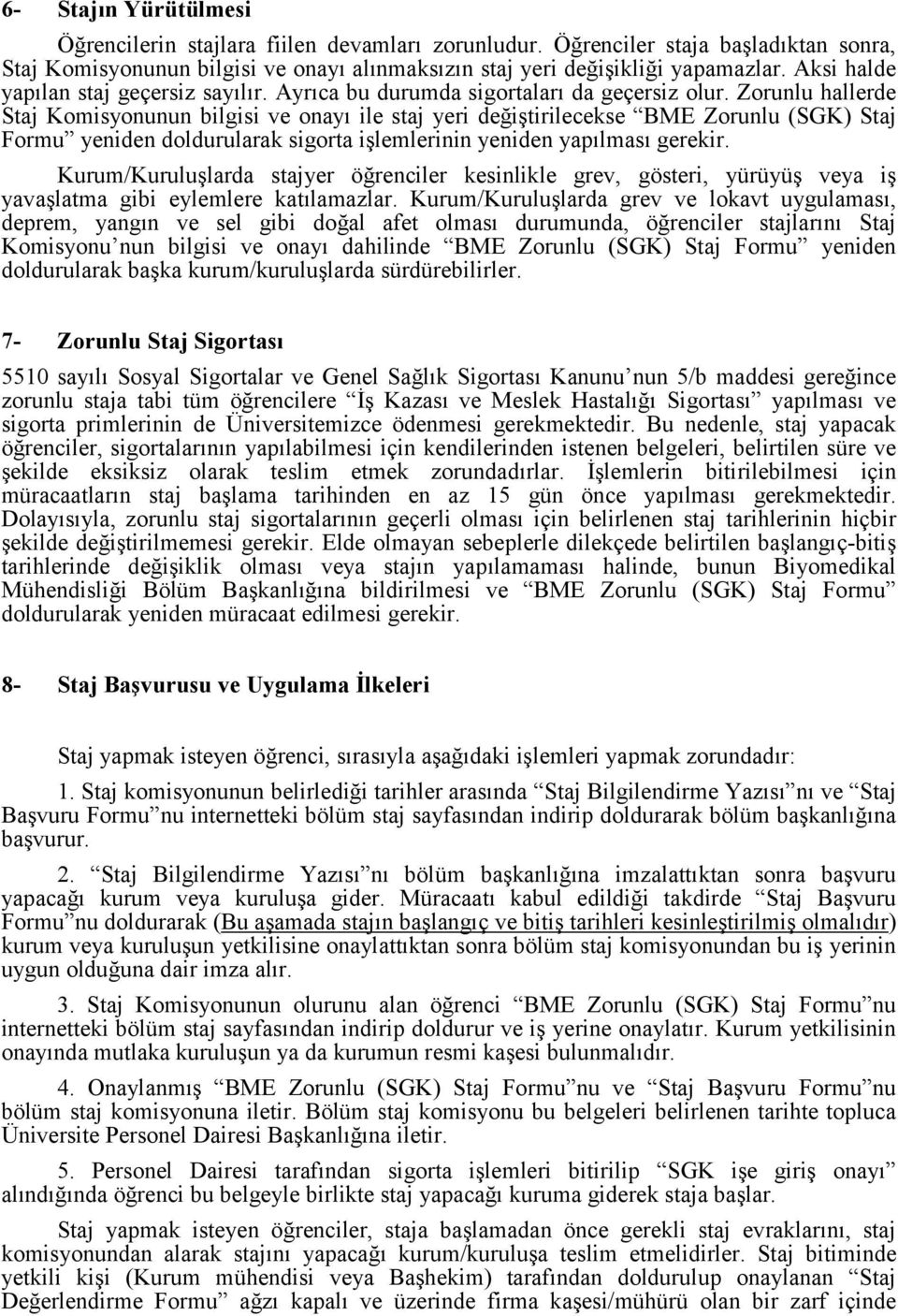 Zorunlu hallerde Staj Komisyonunun bilgisi ve onayı ile staj yeri değiştirilecekse BME Zorunlu (SGK) Staj Formu yeniden doldurularak sigorta işlemlerinin yeniden yapılması gerekir.