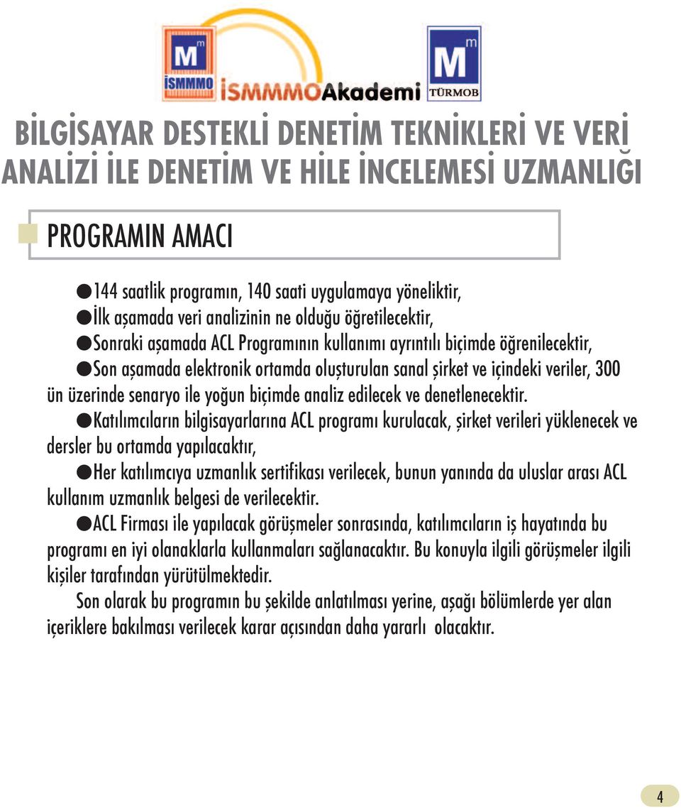 lkatılımcıların bilgisayarlarına ACL programı kurulacak, şirket verileri yüklenecek ve dersler bu ortamda yapılacaktır, lher katılımcıya uzmanlık sertifikası verilecek, bunun yanında da uluslar arası