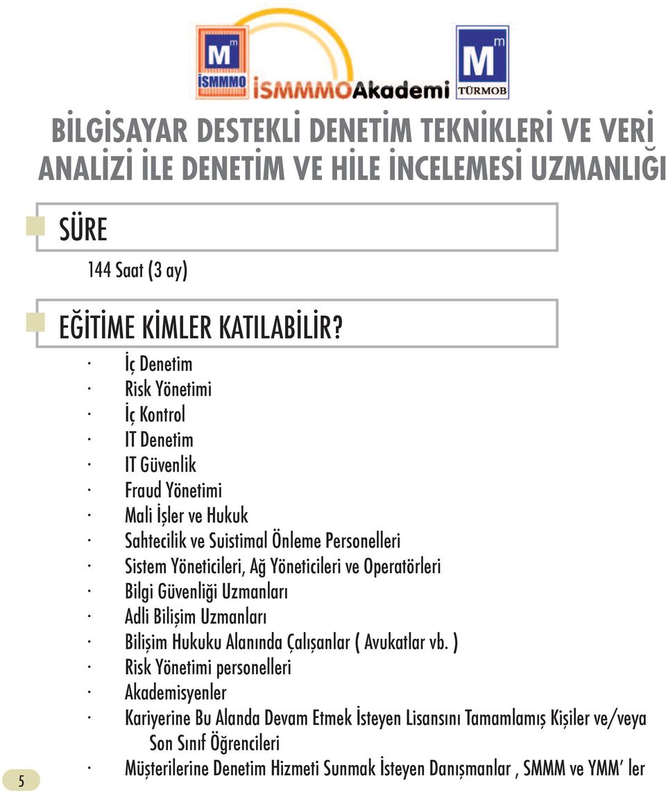 Sistem Yöneticileri, Ağ Yöneticileri ve Operatörleri Bilgi Güvenliği Uzmanları Adli Bilişim Uzmanları Bilişim Hukuku Alanında Çalışanlar (