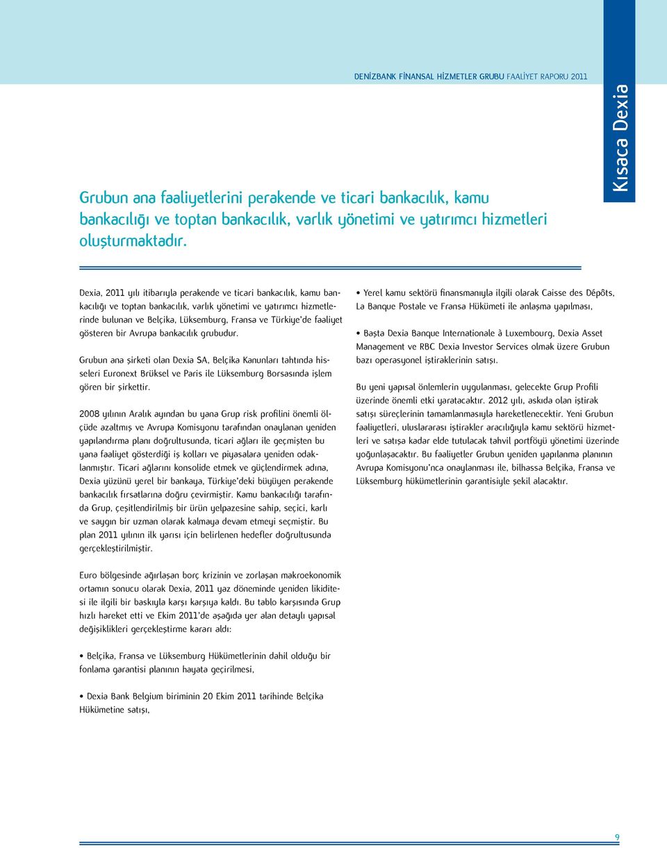 Kısaca Dexia Dexia, 2011 yılı itibarıyla perakende ve ticari bankacılık, kamu bankacılığı ve toptan bankacılık, varlık yönetimi ve yatırımcı hizmetlerinde bulunan ve Belçika, Lüksemburg, Fransa ve