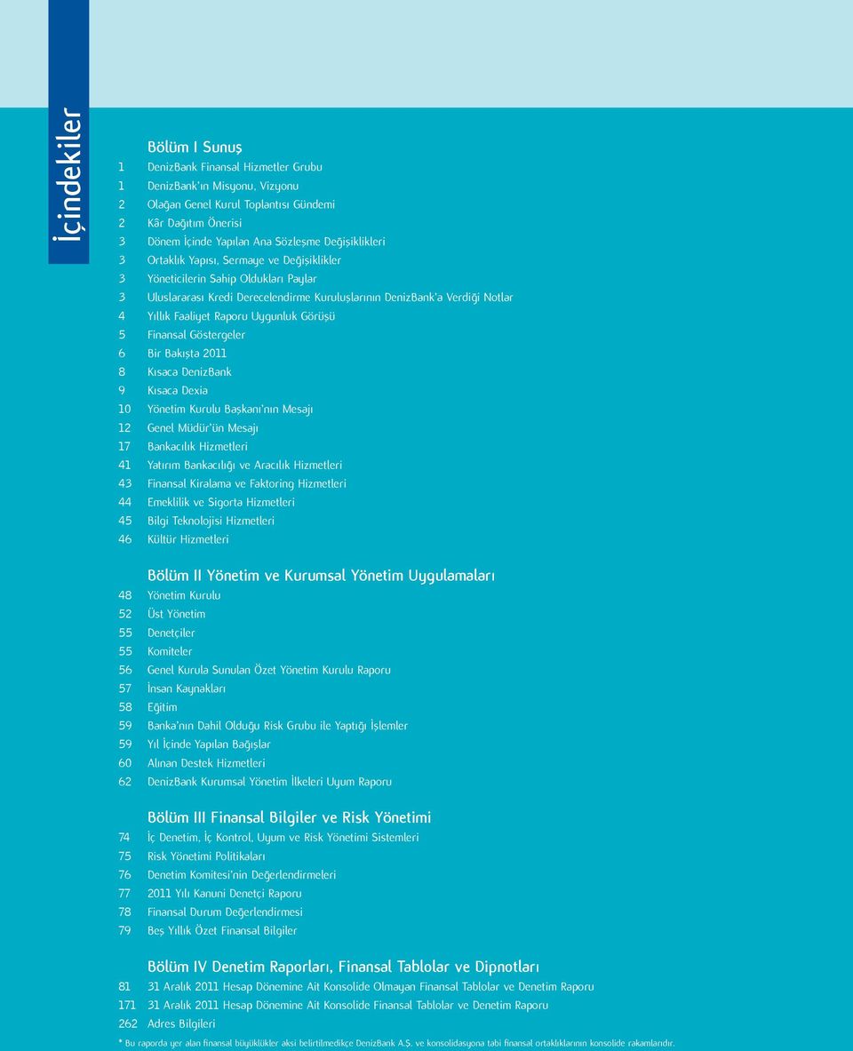 Raporu Uygunluk Görüşü 5 Finansal Göstergeler 6 Bir Bakışta 2011 8 Kısaca DenizBank 9 Kısaca Dexia 10 Yönetim Kurulu Başkanı nın Mesajı 12 Genel Müdür ün Mesajı 17 Bankacılık Hizmetleri 41 Yatırım