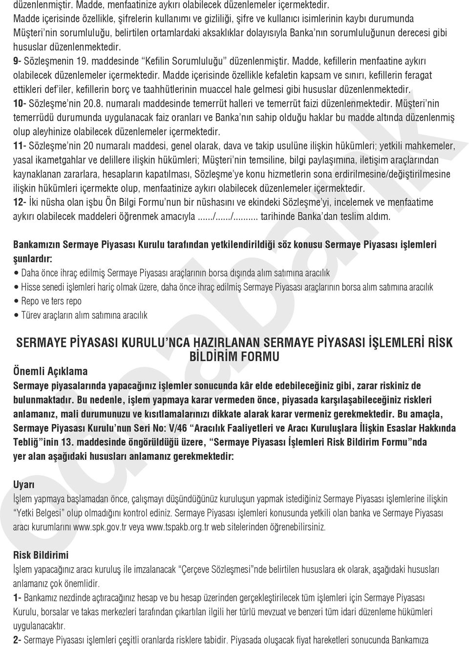 sorumluluğunun derecesi gibi hususlar düzenlenmektedir. 9- Sözleşmenin 19. maddesinde Kefilin Sorumluluğu düzenlenmiştir. Madde, kefillerin menfaatine aykırı olabilecek düzenlemeler içermektedir.