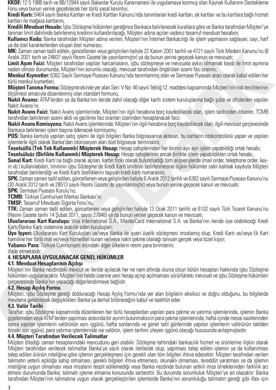 Banka Kartları ve Kredi Kartları Kanunu nda tanımlanan kredi kartları, ek kartları ve bu kartlara bağlı hizmet kartları ile mağaza kartlarını; Kredili Mevduat Hesabı: İşbu Sözleşme hükümleri