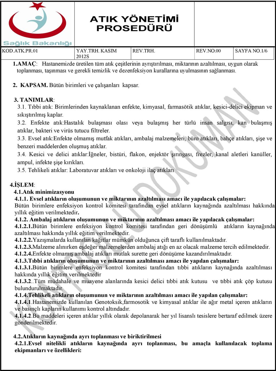 3.3. Evsel atık:enfekte olmamış mutfak atıkları, ambalaj malzemeleri, büro atıkları, bahçe atıkları, şişe ve benzeri maddelerden oluşmuş atıklar. 3.4.