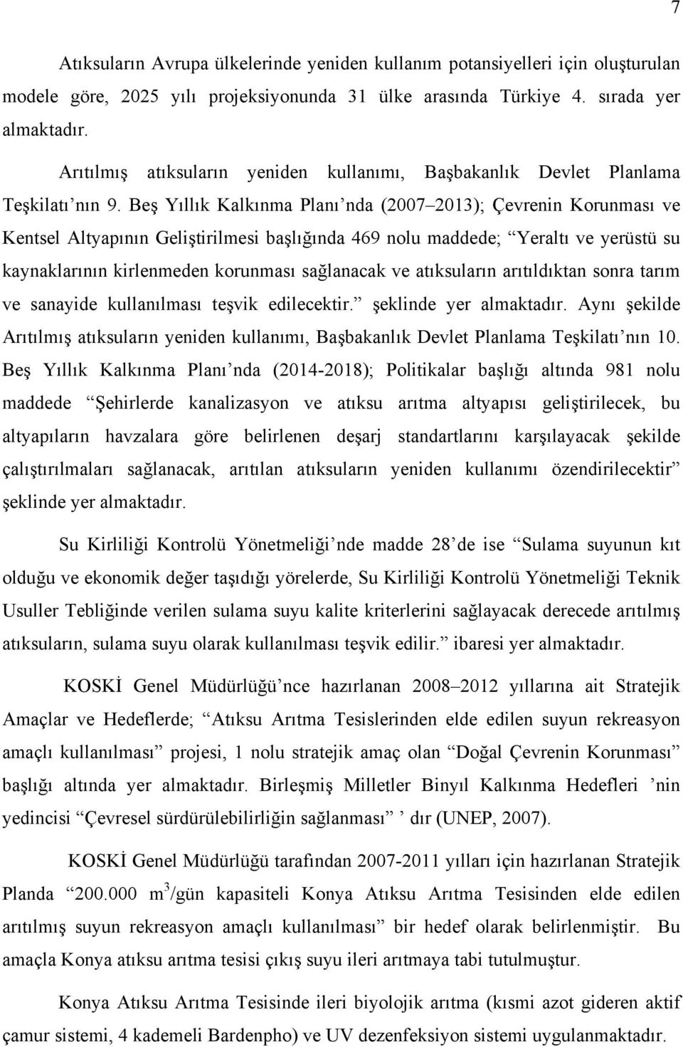 Beş Yıllık Kalkınma Planı nda (2007 2013); Çevrenin Korunması ve Kentsel Altyapının Geliştirilmesi başlığında 469 nolu maddede; Yeraltı ve yerüstü su kaynaklarının kirlenmeden korunması sağlanacak ve