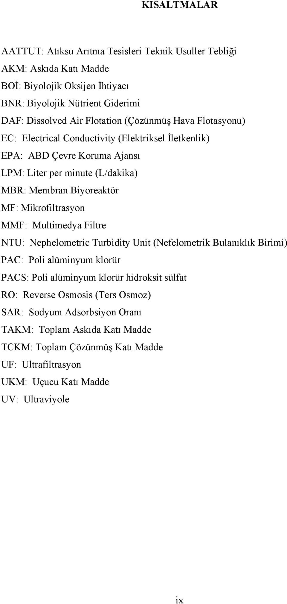 MF: Mikrofiltrasyon MMF: Multimedya Filtre NTU: Nephelometric Turbidity Unit (Nefelometrik Bulanıklık Birimi) PAC: Poli alüminyum klorür PACS: Poli alüminyum klorür hidroksit