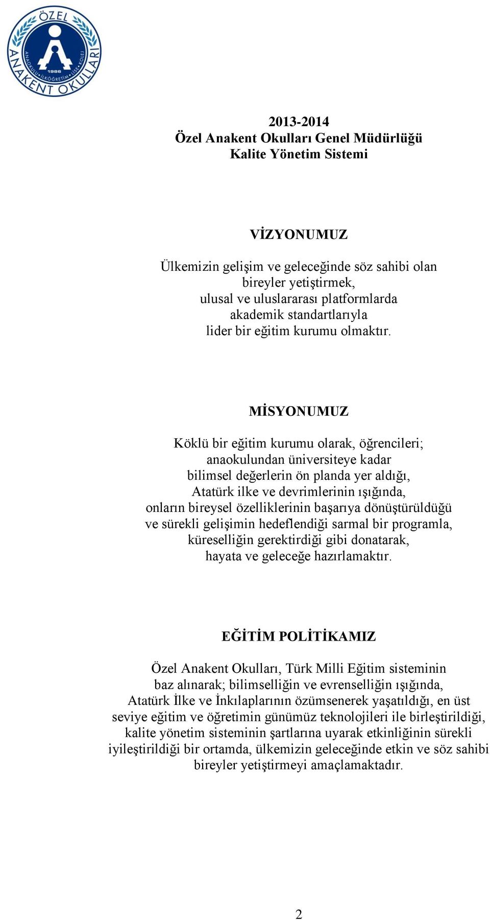 MİSYONUMUZ Köklü bir eğitim kurumu olarak, öğrencileri; anaokulundan üniversiteye kadar bilimsel değerlerin ön planda yer aldığı, Atatürk ilke ve devrimlerinin ışığında, onların bireysel