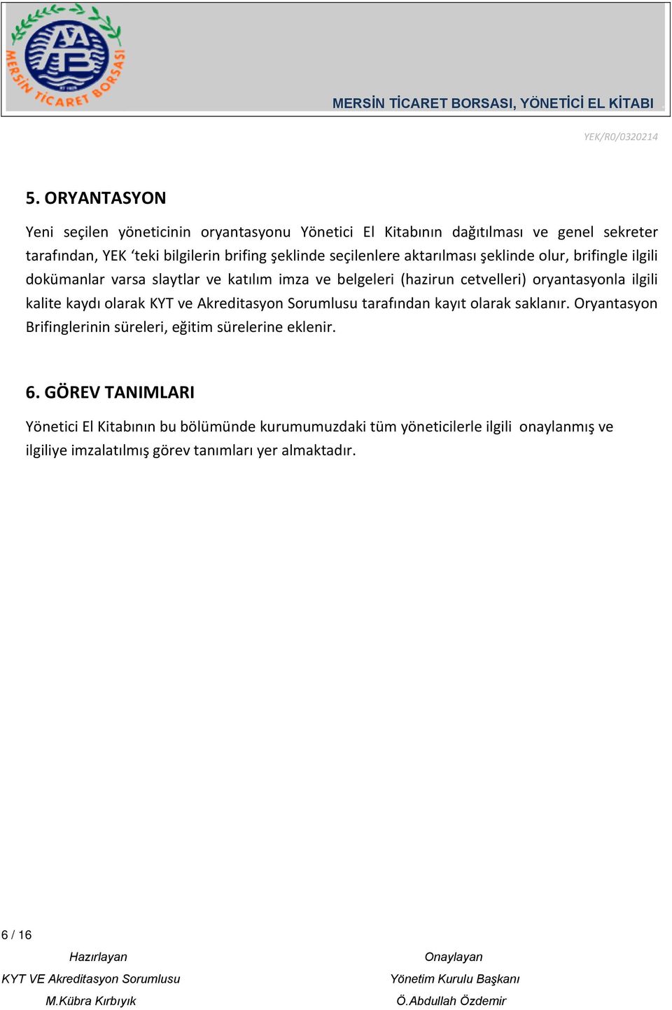 kalite kaydı olarak KYT ve Akreditasyon Sorumlusu tarafından kayıt olarak saklanır. Oryantasyon Brifinglerinin süreleri, eğitim sürelerine eklenir. 6.