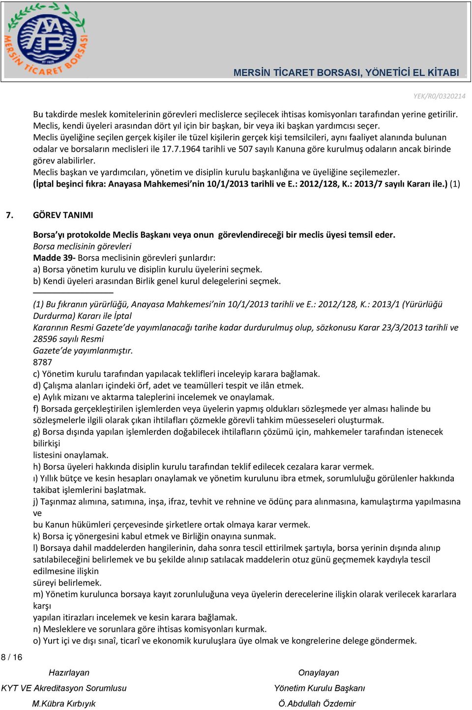 Meclis üyeliğine seçilen gerçek kişiler ile tüzel kişilerin gerçek kişi temsilcileri, aynı faaliyet alanında bulunan odalar ve borsaların meclisleri ile 17.