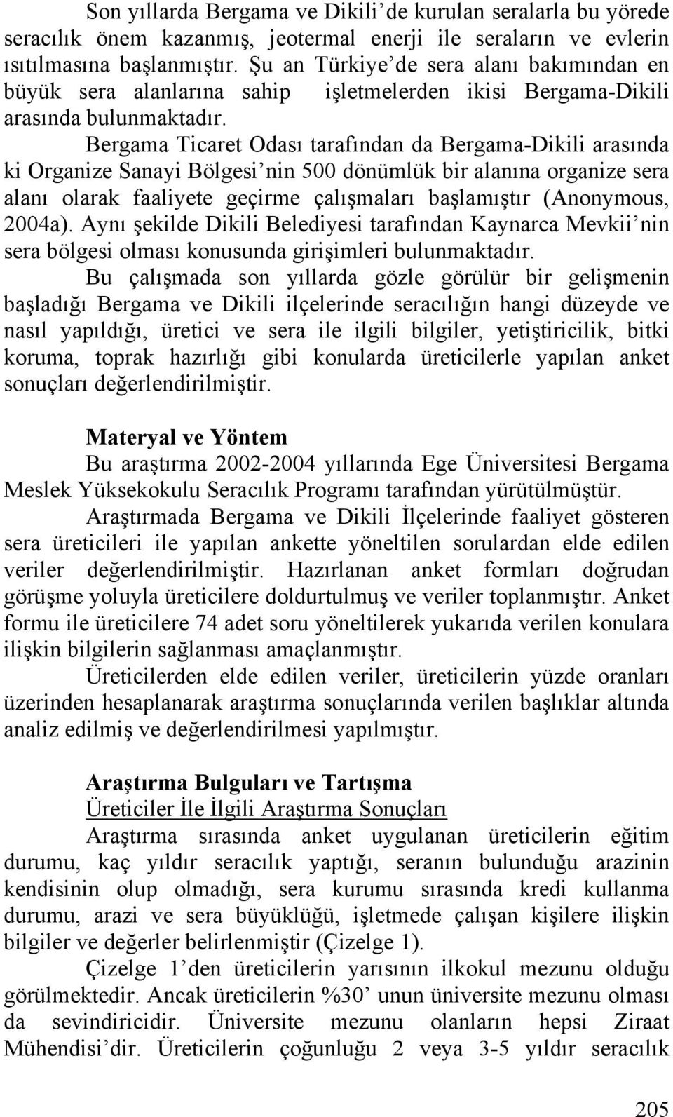 Bergama Ticaret Odası tarafından da Bergama-Dikili arasında ki Organize Sanayi Bölgesi nin 500 dönümlük bir alanına organize sera alanı olarak faaliyete geçirme çalışmaları başlamıştır (Anonymous,