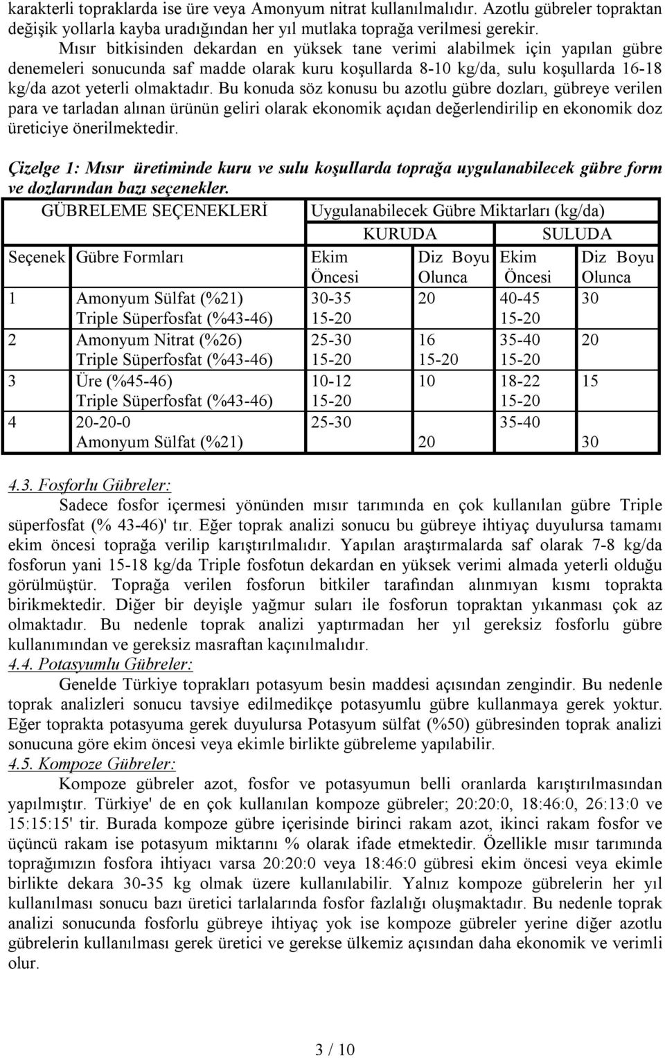 Bu konuda söz konusu bu azotlu gübre dozları, gübreye verilen para ve tarladan alınan ürünün geliri olarak ekonomik açıdan değerlendirilip en ekonomik doz üreticiye önerilmektedir.