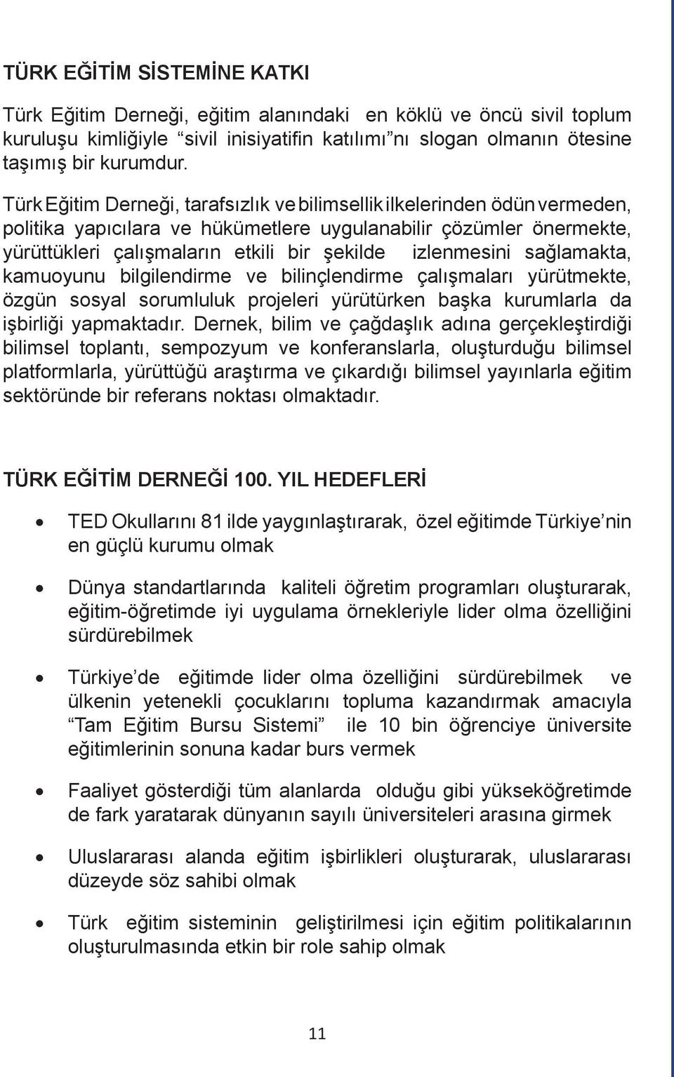 izlenmesini sağlamakta, kamuoyunu bilgilendirme ve bilinçlendirme çalışmaları yürütmekte, özgün sosyal sorumluluk projeleri yürütürken başka kurumlarla da işbirliği yapmaktadır.