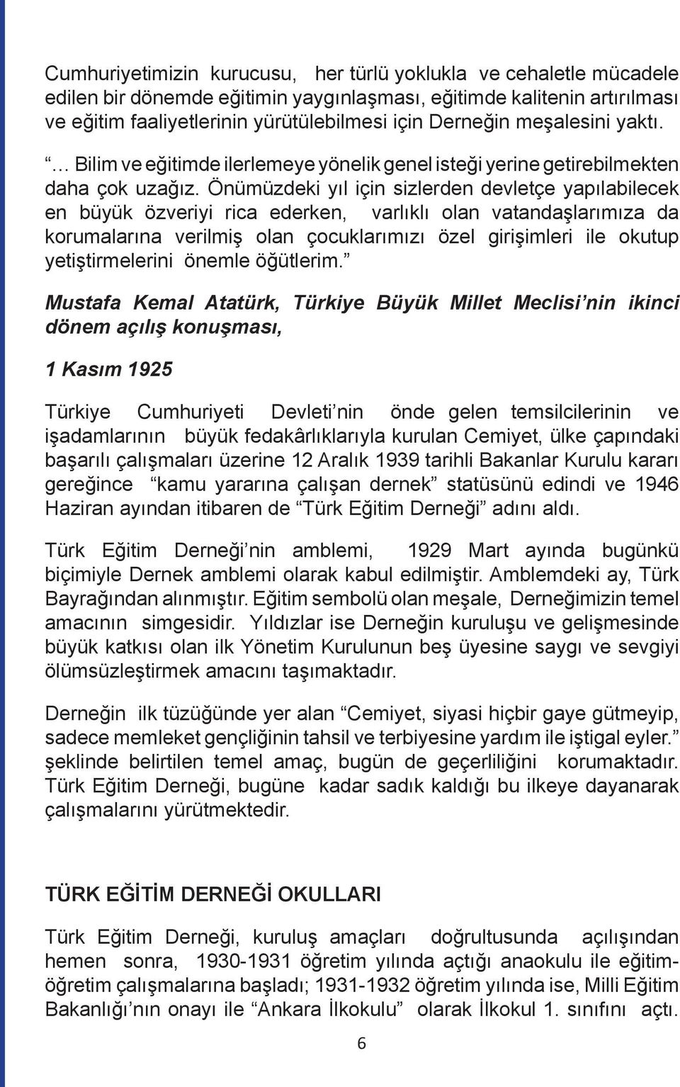 Önümüzdeki yıl için sizlerden devletçe yapılabilecek en büyük özveriyi rica ederken, varlıklı olan vatandaşlarımıza da korumalarına verilmiş olan çocuklarımızı özel girişimleri ile okutup