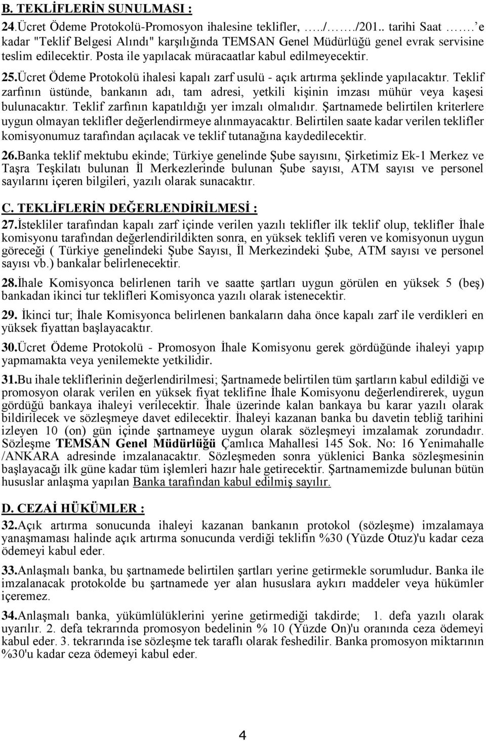 Ücret Ödeme Protokolü ihalesi kapalı zarf usulü - açık artırma şeklinde yapılacaktır. Teklif zarfının üstünde, bankanın adı, tam adresi, yetkili kişinin imzası mühür veya kaşesi bulunacaktır.