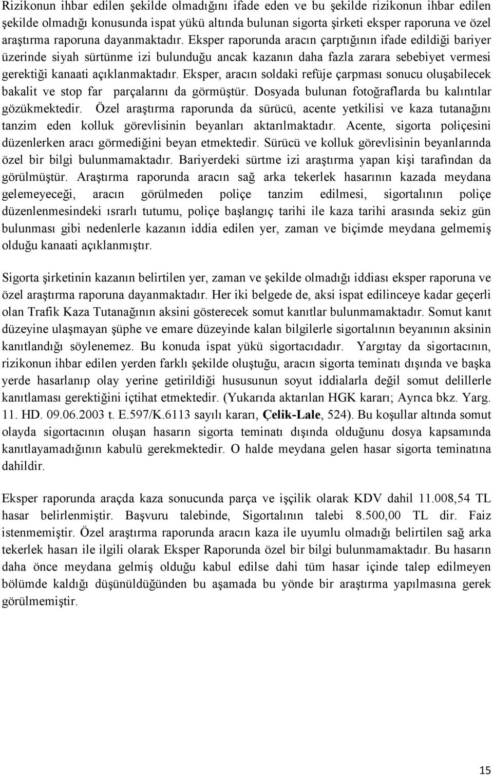 Eksper raporunda aracın çarptığının ifade edildiği bariyer üzerinde siyah sürtünme izi bulunduğu ancak kazanın daha fazla zarara sebebiyet vermesi gerektiği kanaati açıklanmaktadır.