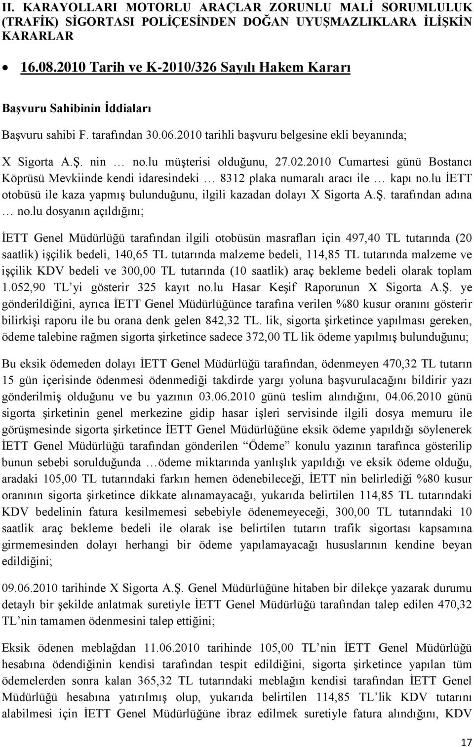 lu müşterisi olduğunu, 27.02.2010 Cumartesi günü Bostancı Köprüsü Mevkiinde kendi idaresindeki 8312 plaka numaralı aracı ile kapı no.